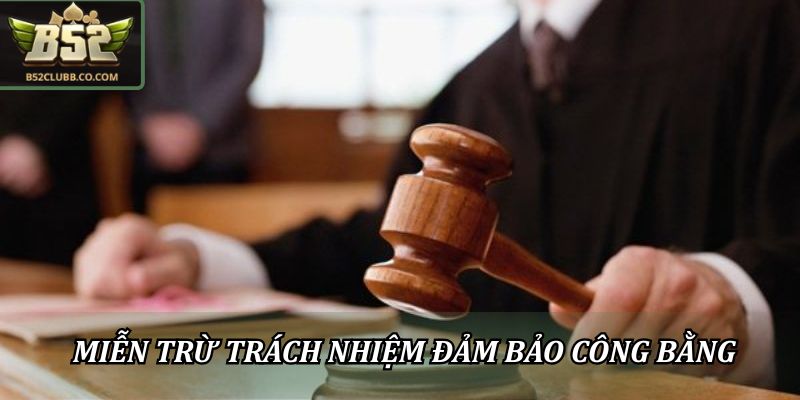 Miễn Trừ Trách Nhiệm B52Club – Văn Bản Pháp Lý Quan Trọng 1 Miễn trừ trách nhiệm đảm bảo công bằng cho tất cả